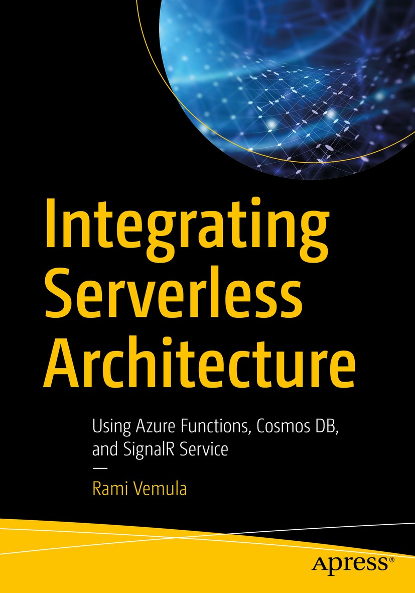 Titlebook: Integrating Serverless Architecture; Using Azure Function Rami Vemula Book 2019 Rami Vemula 2019 Azure Functions.Serverless Architecture.Az Titlebook: Integrating Serverless Architecture; Using Azure Function Rami Vemula Book 2019 Rami Vemula 2019 Azure Functions.Serverless Architecture.Az