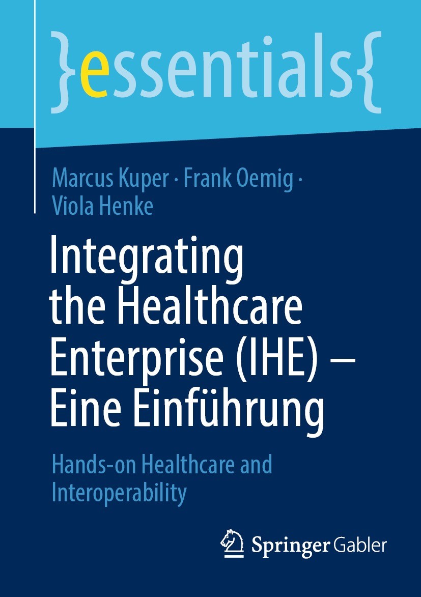 Titlebook: Integrating the Healthcare Enterprise (IHE) – Eine Einführung; Hands-on Healthcare Marcus Kuper,Frank Oemig,Viola Henke Book 2023 Der/die Titlebook: Integrating the Healthcare Enterprise (IHE) – Eine Einführung; Hands-on Healthcare Marcus Kuper,Frank Oemig,Viola Henke Book 2023 Der/die