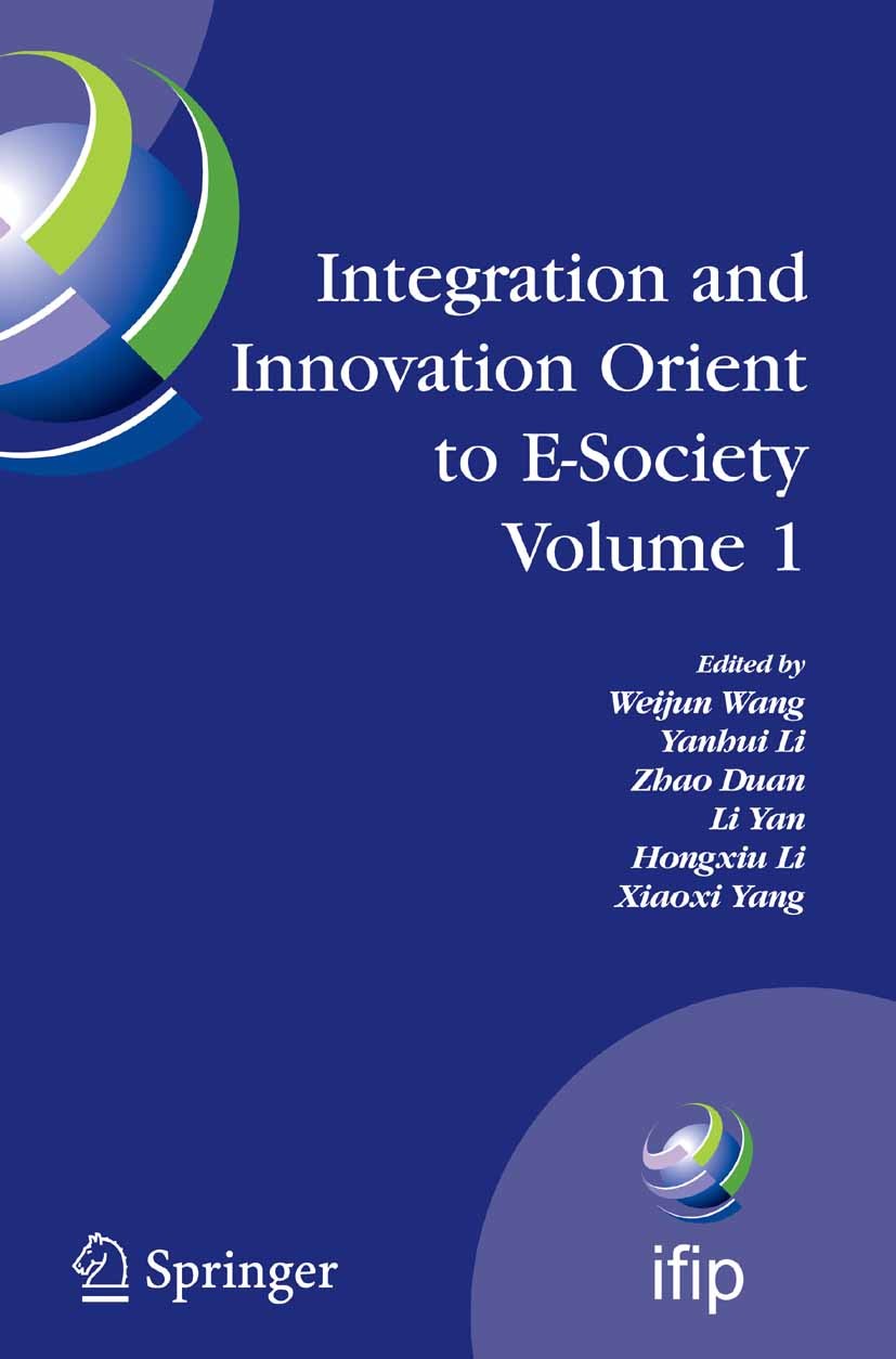 Titlebook: Integration and Innovation Orient to E-Society Volume 1; Seventh IFIP Interna Weijun Wang,Yanhui Li,Xiaoxi Yang Conference proceedings 2007 Titlebook: Integration and Innovation Orient to E-Society Volume 1; Seventh IFIP Interna Weijun Wang,Yanhui Li,Xiaoxi Yang Conference proceedings 2007