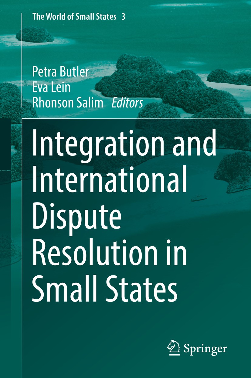Titlebook: Integration and International Dispute Resolution in Small States; Petra Butler,Eva Lein,Rhonson Salim Book 2018 Springer International Pub Titlebook: Integration and International Dispute Resolution in Small States; Petra Butler,Eva Lein,Rhonson Salim Book 2018 Springer International Pub