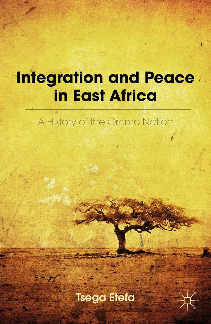 Titlebook: Integration and Peace in East Africa; A History of the Oro Tsega Etefa Book 2012 Palgrave Macmillan, a division of Nature America Inc. 2012 Titlebook: Integration and Peace in East Africa; A History of the Oro Tsega Etefa Book 2012 Palgrave Macmillan, a division of Nature America Inc. 2012