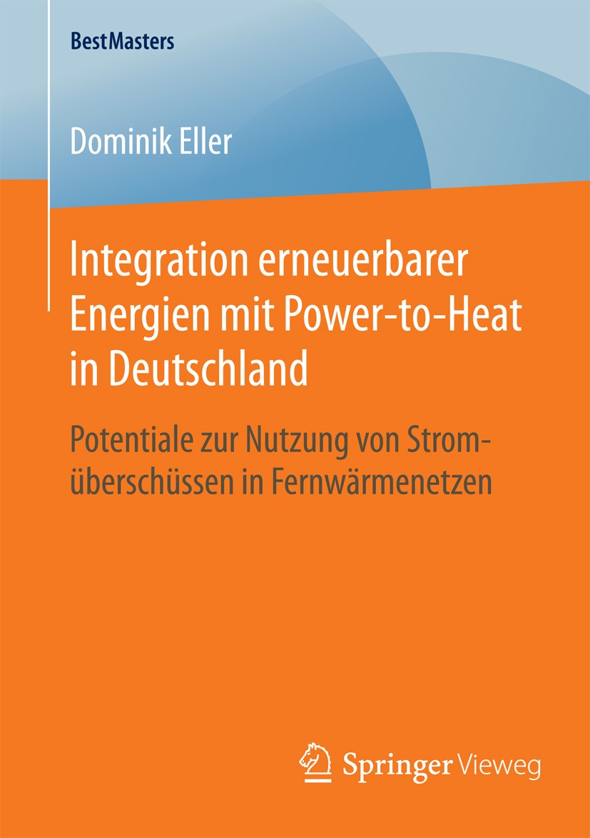 Titlebook: Integration erneuerbarer Energien mit Power-to-Heat in Deutschland; Potentiale zur Nutzu Dominik Eller Book 2015 Springer Fachmedien Wiesba Titlebook: Integration erneuerbarer Energien mit Power-to-Heat in Deutschland; Potentiale zur Nutzu Dominik Eller Book 2015 Springer Fachmedien Wiesba
