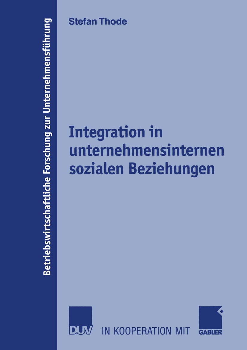 Titlebook: Integration in unternehmensinternen sozialen Beziehungen; Theoretischer Ansatz Stefan Thode Book 2003 Deutscher Universitäts-Verlag GmbH, W Titlebook: Integration in unternehmensinternen sozialen Beziehungen; Theoretischer Ansatz Stefan Thode Book 2003 Deutscher Universitäts-Verlag GmbH, W
