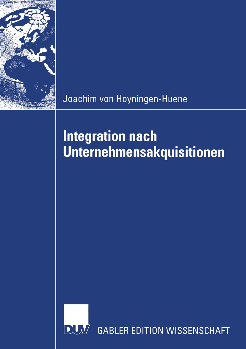 Titlebook: Integration nach Unternehmensakquisitionen; Joachim Hoyningen-Huene Book 2004 Deutscher Universitäts-Verlag/GWV Fachverlage GmbH, Wiesbade Titlebook: Integration nach Unternehmensakquisitionen; Joachim Hoyningen-Huene Book 2004 Deutscher Universitäts-Verlag/GWV Fachverlage GmbH, Wiesbade