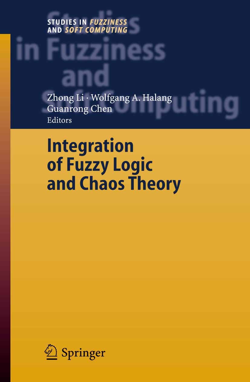 Titlebook: Integration of Fuzzy Logic and Chaos Theory; Zhong Li,Wolfgang A. Halang,Guanrong Chen Book 2006 Springer-Verlag Berlin Heidelberg 2006 al Titlebook: Integration of Fuzzy Logic and Chaos Theory; Zhong Li,Wolfgang A. Halang,Guanrong Chen Book 2006 Springer-Verlag Berlin Heidelberg 2006 al