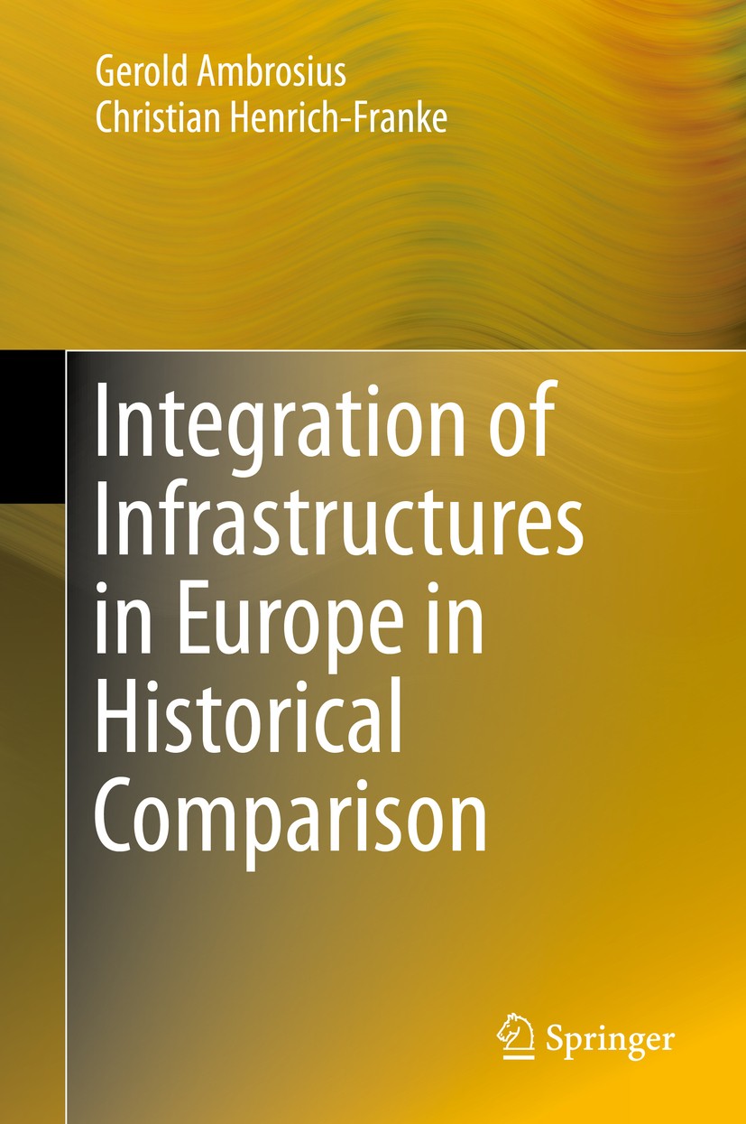 Titlebook: Integration of Infrastructures in Europe in Historical Comparison; Gerold Ambrosius,Christian Henrich-Franke Book 2016 Springer Internatio Titlebook: Integration of Infrastructures in Europe in Historical Comparison; Gerold Ambrosius,Christian Henrich-Franke Book 2016 Springer Internatio