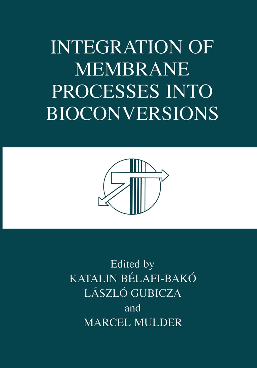 Titlebook: Integration of Membrane Processes into Bioconversions; Katalin Bélafi-Bakó,László Gubicza,Marcel Mulder Book 2000 Springer Science+Busines Titlebook: Integration of Membrane Processes into Bioconversions; Katalin Bélafi-Bakó,László Gubicza,Marcel Mulder Book 2000 Springer Science+Busines