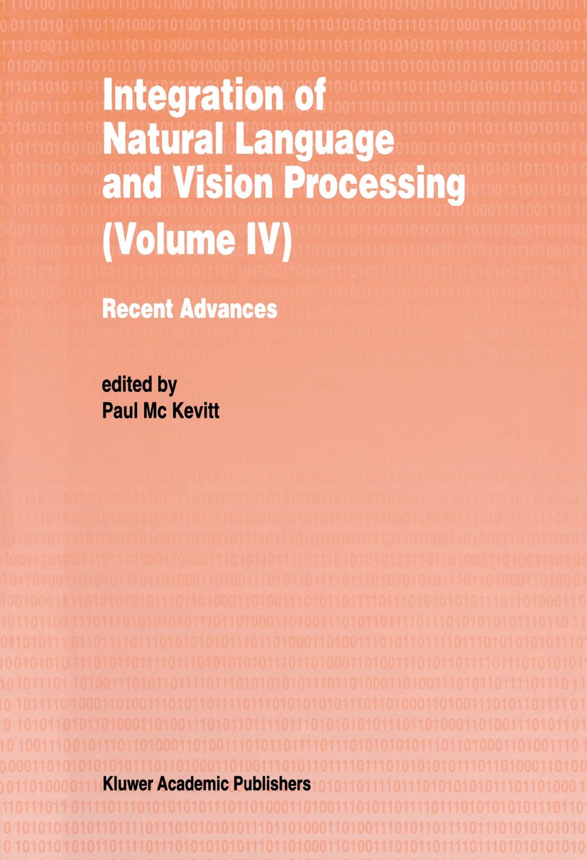 Titlebook: Integration of Natural Language and Vision Processing; Recent Advances Volu Paul Mc Kevitt Book 1996 Kluwer Academic Publishers 1996 agents Titlebook: Integration of Natural Language and Vision Processing; Recent Advances Volu Paul Mc Kevitt Book 1996 Kluwer Academic Publishers 1996 agents