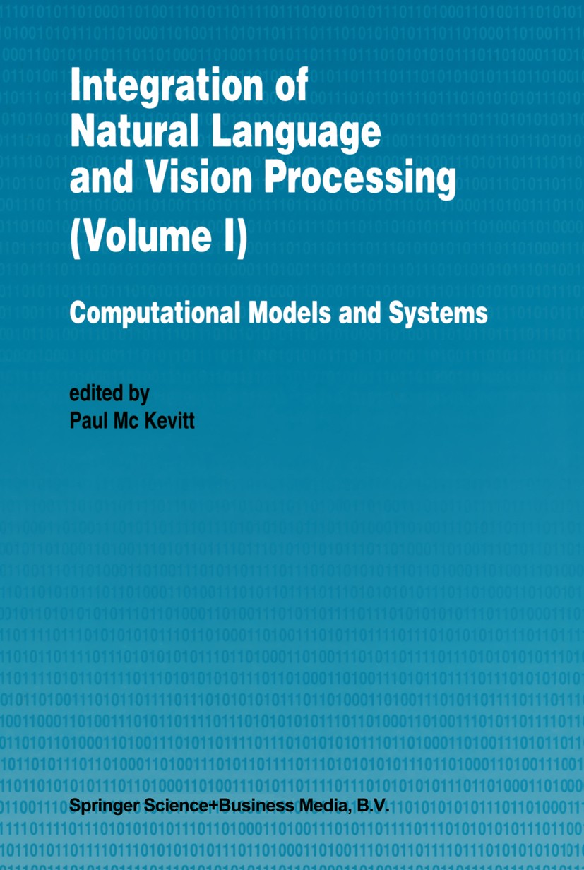 Titlebook: Integration of Natural Language and Vision Processing; Computational Models Paul Mc Kevitt Book 1995 Springer Science+Business Media Dordre Titlebook: Integration of Natural Language and Vision Processing; Computational Models Paul Mc Kevitt Book 1995 Springer Science+Business Media Dordre