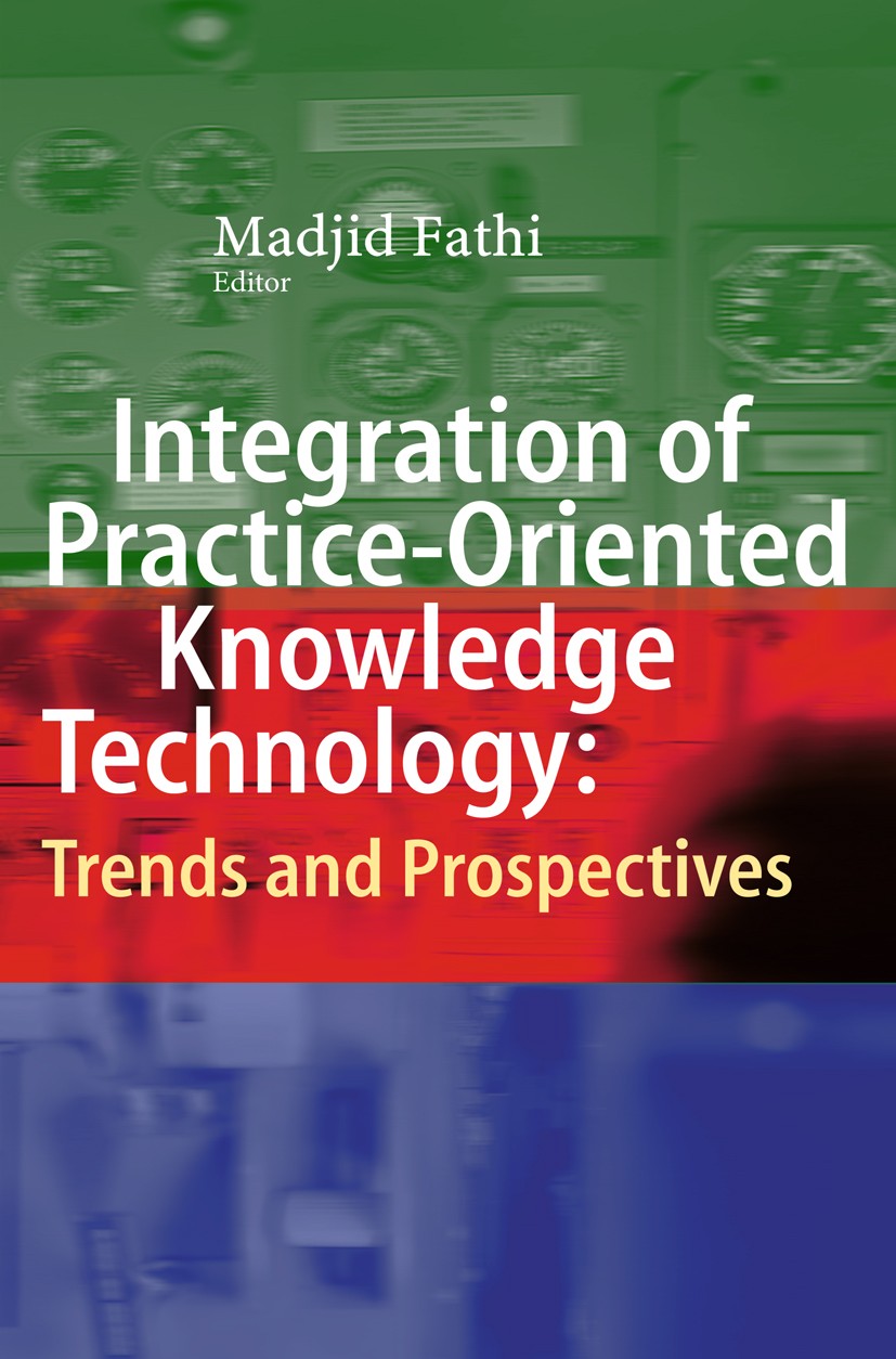 Titlebook: Integration of Practice-Oriented Knowledge Technology: Trends and Prospectives; Madjid Fathi Book 2013 Springer-Verlag Berlin Heidelberg 2 Titlebook: Integration of Practice-Oriented Knowledge Technology: Trends and Prospectives; Madjid Fathi Book 2013 Springer-Verlag Berlin Heidelberg 2