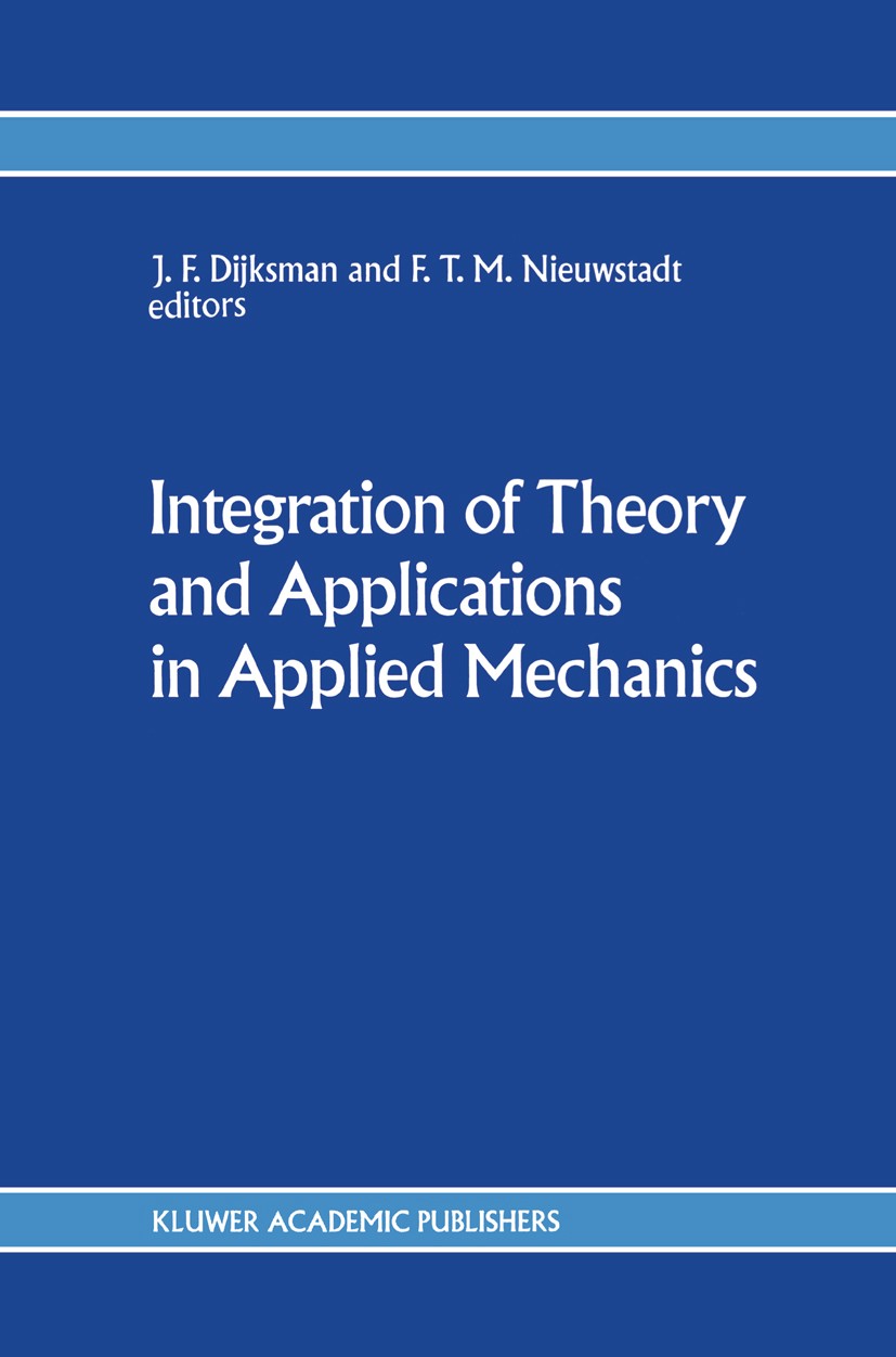 Titlebook: Integration of Theory and Applications in Applied Mechanics; Choice of papers pre J. F. Dijksman,F. T. M. Nieuwstadt Book 1990 Kluwer Acade Titlebook: Integration of Theory and Applications in Applied Mechanics; Choice of papers pre J. F. Dijksman,F. T. M. Nieuwstadt Book 1990 Kluwer Acade