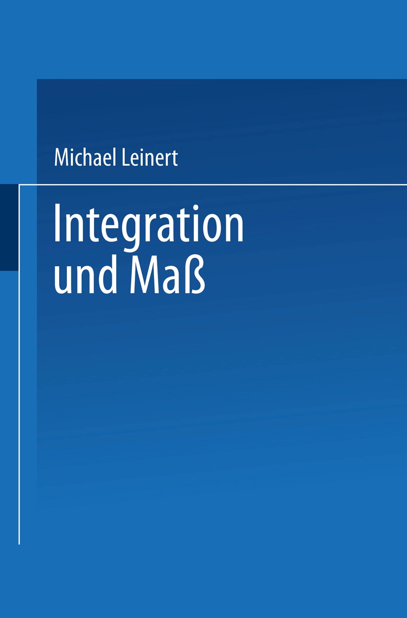 Titlebook: Integration und Maß; Michael Leinert Book 1995 Springer Fachmedien Wiesbaden 1995 Funktion.Integrationstheorie.Maßtheorie.Stetigkeit Titlebook: Integration und Maß; Michael Leinert Book 1995 Springer Fachmedien Wiesbaden 1995 Funktion.Integrationstheorie.Maßtheorie.Stetigkeit