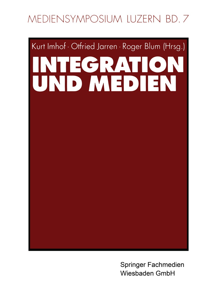 Titlebook: Integration und Medien; Kurt Imhof,Otfried Jarren,Roger Blum Book 2002 Springer Fachmedien Wiesbaden 2002 Gesellschaft.Gesellschaftstheori Titlebook: Integration und Medien; Kurt Imhof,Otfried Jarren,Roger Blum Book 2002 Springer Fachmedien Wiesbaden 2002 Gesellschaft.Gesellschaftstheori