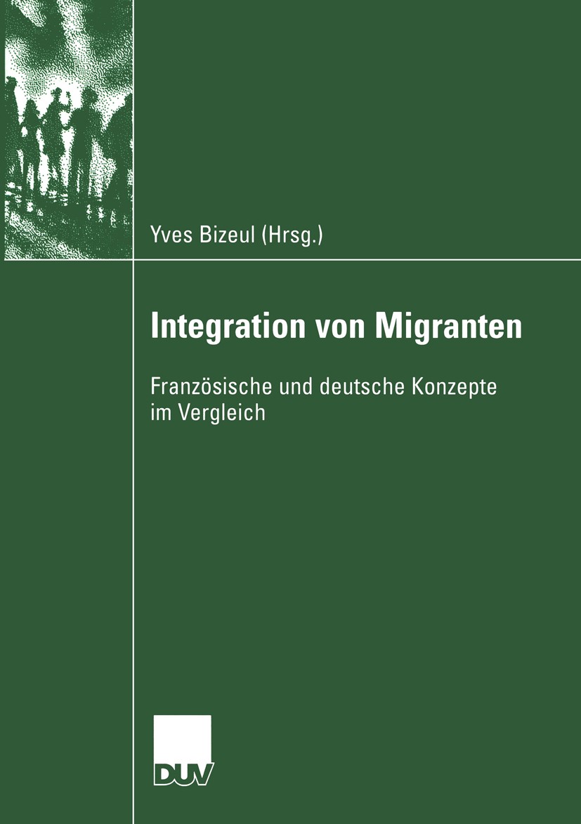 Titlebook: Integration von Migranten; Französische und deu Yves Bizeul Book 2004 Springer Fachmedien Wiesbaden 2004 Citizenship.Immigration.Integratio Titlebook: Integration von Migranten; Französische und deu Yves Bizeul Book 2004 Springer Fachmedien Wiesbaden 2004 Citizenship.Immigration.Integratio