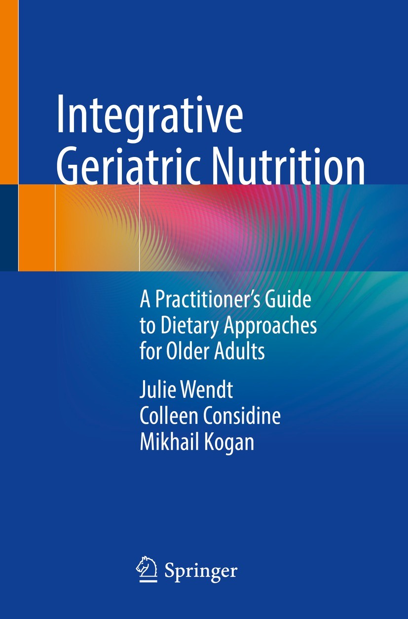 Titlebook: Integrative Geriatric Nutrition; A Practitioner’s Gui Julie Wendt,Colleen Considine,Mikhail Kogan Book 2021 The Editor(s) (if applicable) a Titlebook: Integrative Geriatric Nutrition; A Practitioner’s Gui Julie Wendt,Colleen Considine,Mikhail Kogan Book 2021 The Editor(s) (if applicable) a
