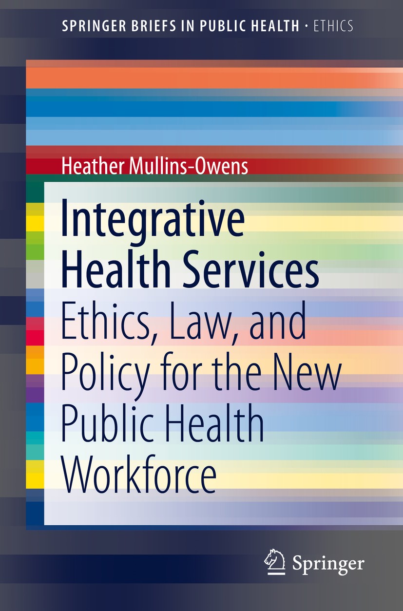 Titlebook: Integrative Health Services; Ethics, Law, and Pol Heather Mullins-Owens Book 2016 Springer International Publishing Switzerland 2016 health Titlebook: Integrative Health Services; Ethics, Law, and Pol Heather Mullins-Owens Book 2016 Springer International Publishing Switzerland 2016 health