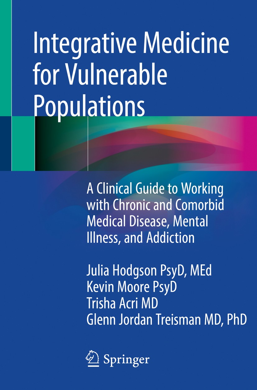 Titlebook: Integrative Medicine for Vulnerable Populations; A Clinical Guide to Julia Hodgson,Kevin Moore,Glenn Jordan Treisman Book 2020 Springer Na Titlebook: Integrative Medicine for Vulnerable Populations; A Clinical Guide to Julia Hodgson,Kevin Moore,Glenn Jordan Treisman Book 2020 Springer Na