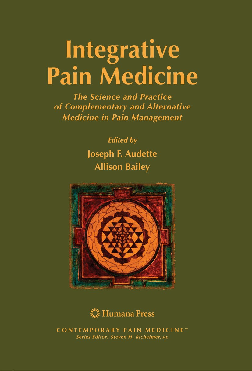 Titlebook: Integrative Pain Medicine; The Science and Prac Joseph F. Audette,Allison Bailey Book 2008 Humana Press 2008 Alternative.Complementary.Inte Titlebook: Integrative Pain Medicine; The Science and Prac Joseph F. Audette,Allison Bailey Book 2008 Humana Press 2008 Alternative.Complementary.Inte