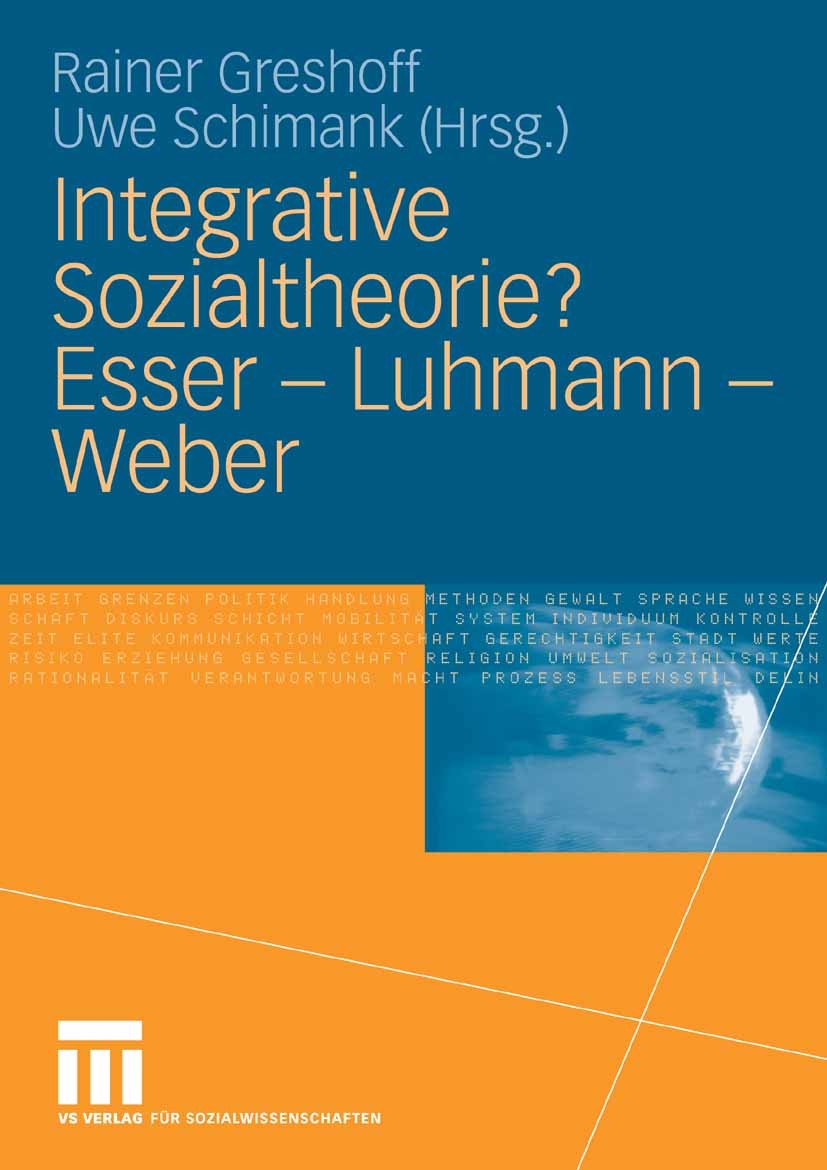 Titlebook: Integrative Sozialtheorie? Esser - Luhmann - Weber; Rainer Greshoff,Uwe Schimank Book 2006 VS Verlag für Sozialwissenschaften | Springer F Titlebook: Integrative Sozialtheorie? Esser - Luhmann - Weber; Rainer Greshoff,Uwe Schimank Book 2006 VS Verlag für Sozialwissenschaften | Springer F