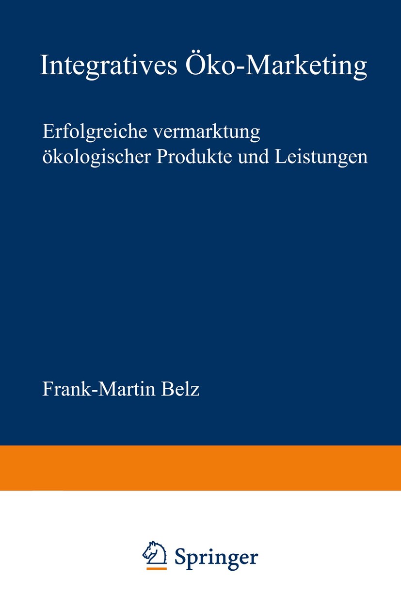 Titlebook: Integratives Öko-Marketing; Erfolgreiche Vermark Frank-Martin Belz Book 2001 Springer Fachmedien Wiesbaden 2001 Erfolg.Forschung.Konzeption Titlebook: Integratives Öko-Marketing; Erfolgreiche Vermark Frank-Martin Belz Book 2001 Springer Fachmedien Wiesbaden 2001 Erfolg.Forschung.Konzeption