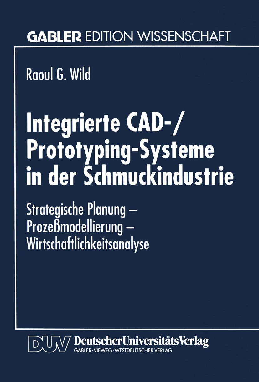 Titlebook: Integrierte CAD-/Prototyping-Systeme in der Schmuckindustrie; Strategische Planung Raoul G. Wild Textbook 1995 Betriebswirtschaftlicher Ver Titlebook: Integrierte CAD-/Prototyping-Systeme in der Schmuckindustrie; Strategische Planung Raoul G. Wild Textbook 1995 Betriebswirtschaftlicher Ver