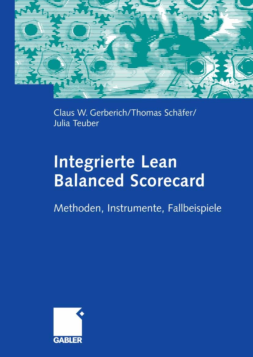 Titlebook: Integrierte Lean Balanced Scorecard; Methoden, Instrument Claus W. Gerberich,Thomas Schäfer,Julia Teuber Book 2006 Gabler Verlag | Springer Titlebook: Integrierte Lean Balanced Scorecard; Methoden, Instrument Claus W. Gerberich,Thomas Schäfer,Julia Teuber Book 2006 Gabler Verlag | Springer