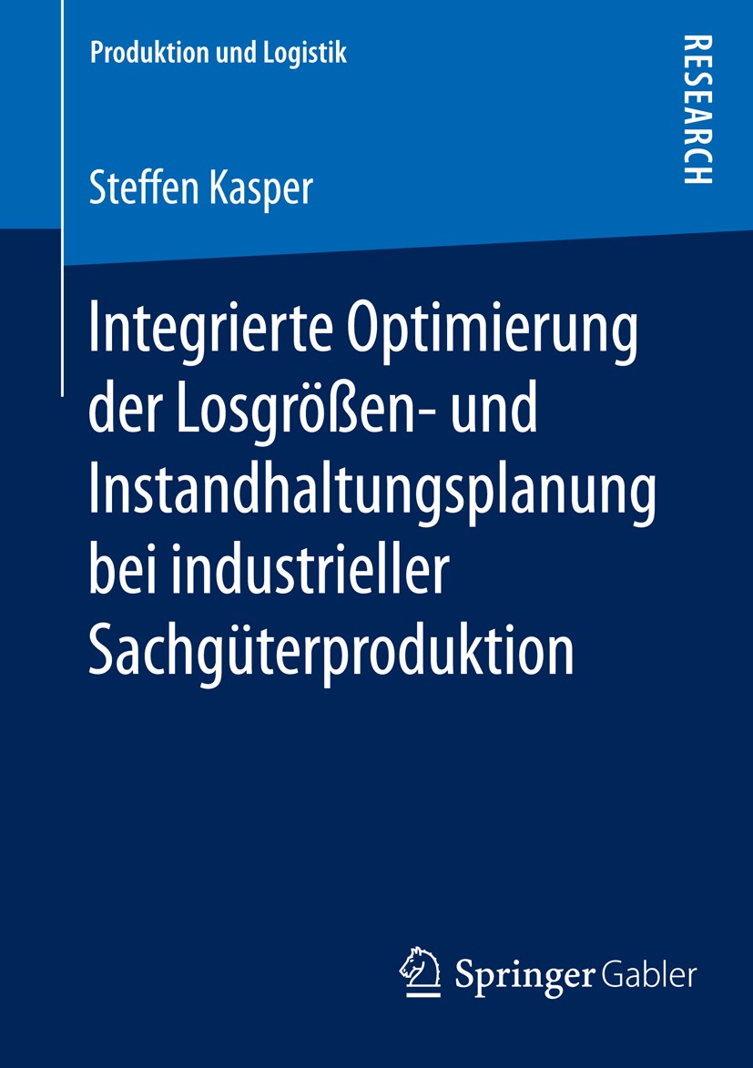 Titlebook: Integrierte Optimierung der Losgrößen- und Instandhaltungsplanung bei industrieller Sachgüterprodukt; Steffen Kasper Book 2016 Springer Fa Titlebook: Integrierte Optimierung der Losgrößen- und Instandhaltungsplanung bei industrieller Sachgüterprodukt; Steffen Kasper Book 2016 Springer Fa