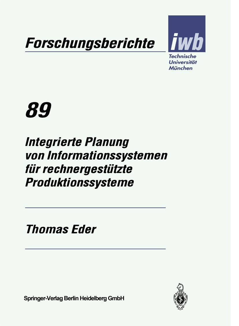 Titlebook: Integrierte Planung von Informationssystemen für rechnergestützte Produktionssysteme; Thomas Eder Book 1995 Springer-Verlag Berlin Heidelb Titlebook: Integrierte Planung von Informationssystemen für rechnergestützte Produktionssysteme; Thomas Eder Book 1995 Springer-Verlag Berlin Heidelb