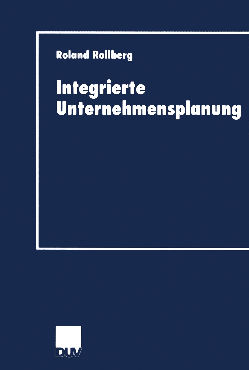 Titlebook: Integrierte Unternehmensplanung; Roland Rollberg Book 2001 Springer Fachmedien Wiesbaden 2001 Heuristik.Planung.Preis.Preistheorie.Sicherh Titlebook: Integrierte Unternehmensplanung; Roland Rollberg Book 2001 Springer Fachmedien Wiesbaden 2001 Heuristik.Planung.Preis.Preistheorie.Sicherh