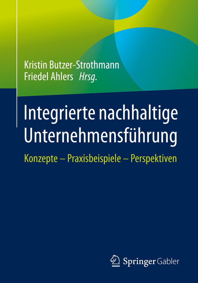 Titlebook: Integrierte nachhaltige Unternehmensführung; Konzepte – Praxisbei Kristin Butzer-Strothmann,Friedel Ahlers Book 2020 Springer-Verlag GmbH D Titlebook: Integrierte nachhaltige Unternehmensführung; Konzepte – Praxisbei Kristin Butzer-Strothmann,Friedel Ahlers Book 2020 Springer-Verlag GmbH D