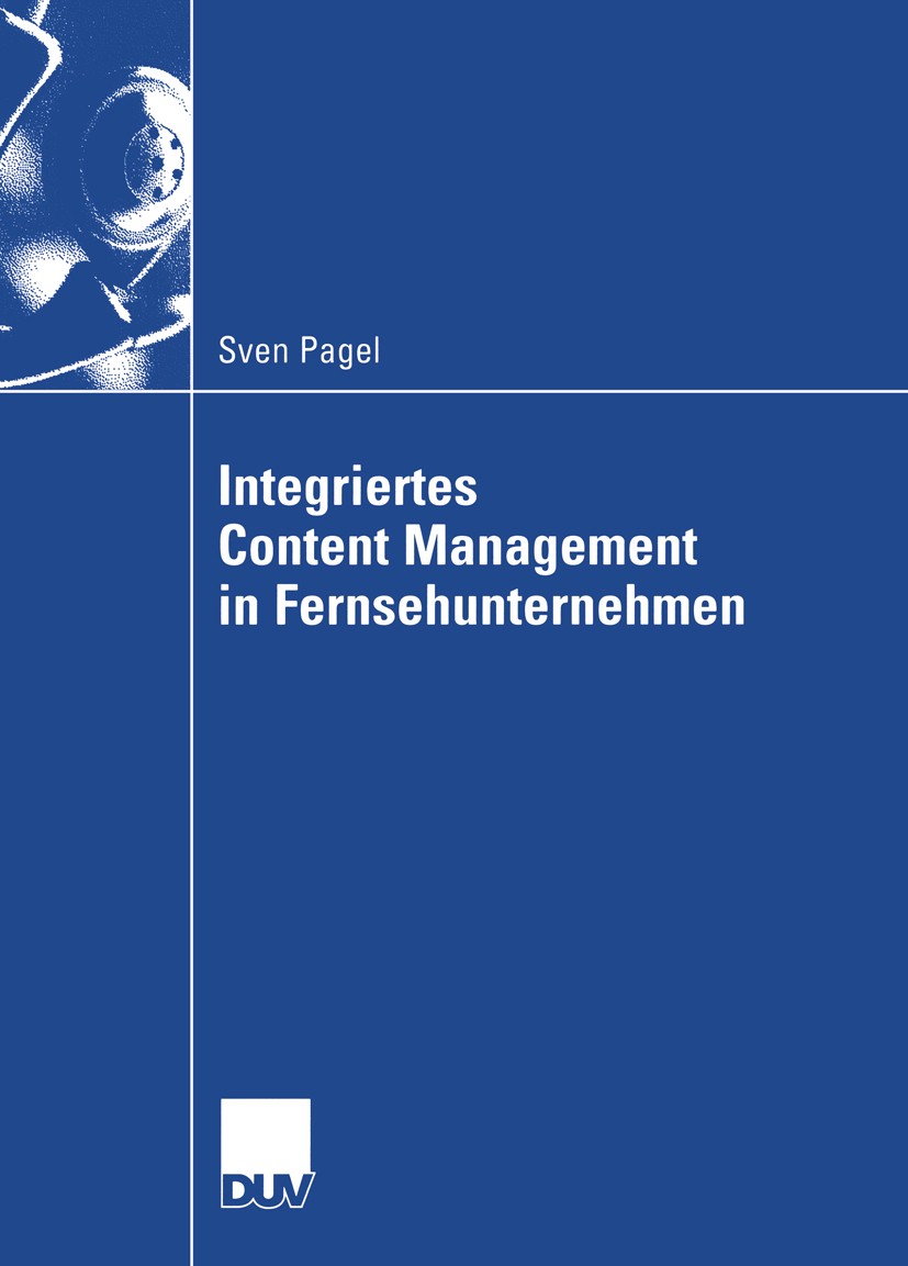 Titlebook: Integriertes Content Management in Fernsehunternehmen; Sven Pagel Book 2003 Springer Fachmedien Wiesbaden 2003 Content Management.Digitali Titlebook: Integriertes Content Management in Fernsehunternehmen; Sven Pagel Book 2003 Springer Fachmedien Wiesbaden 2003 Content Management.Digitali
