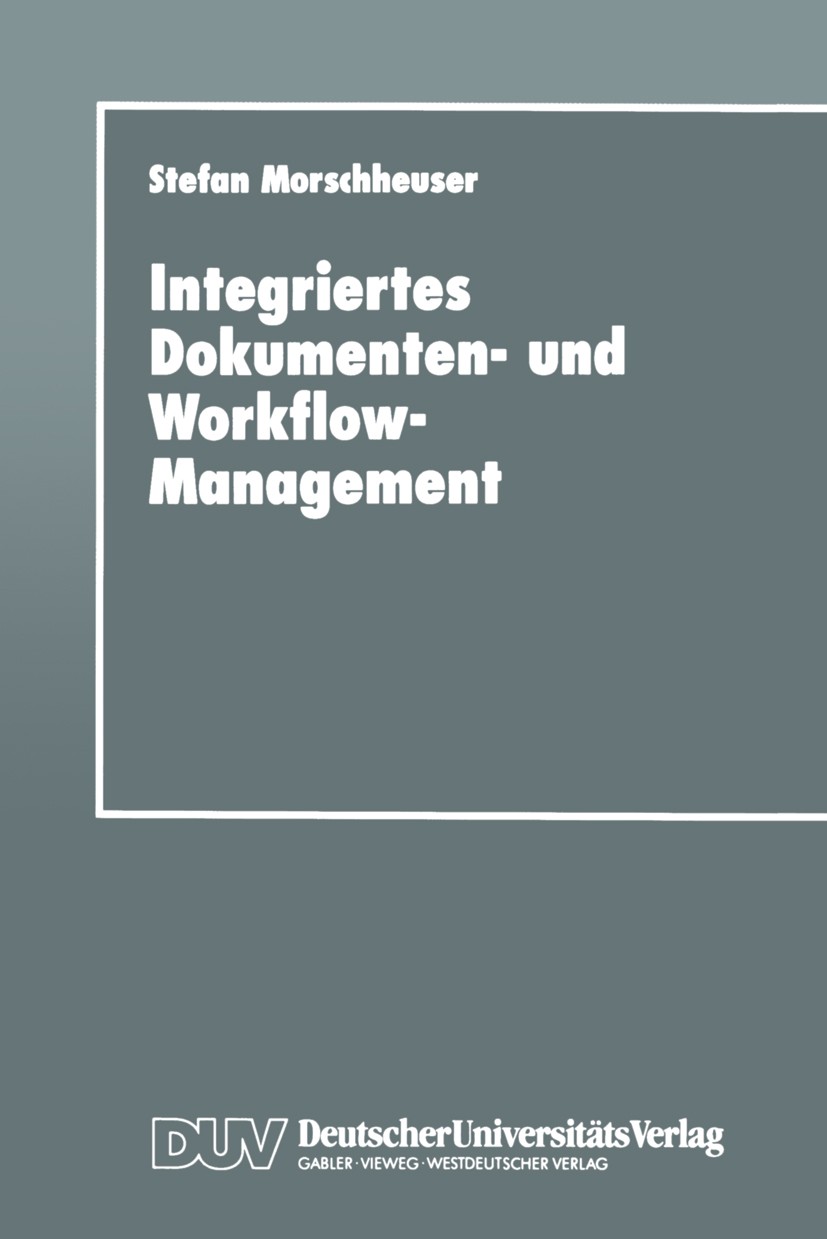 Titlebook: Integriertes Dokumenten- und Workflow-Management; Dargestellt am Angeb Stefan Morschheuser Textbook 1997 Deutscher Universitäts-Verlag GmbH Titlebook: Integriertes Dokumenten- und Workflow-Management; Dargestellt am Angeb Stefan Morschheuser Textbook 1997 Deutscher Universitäts-Verlag GmbH
