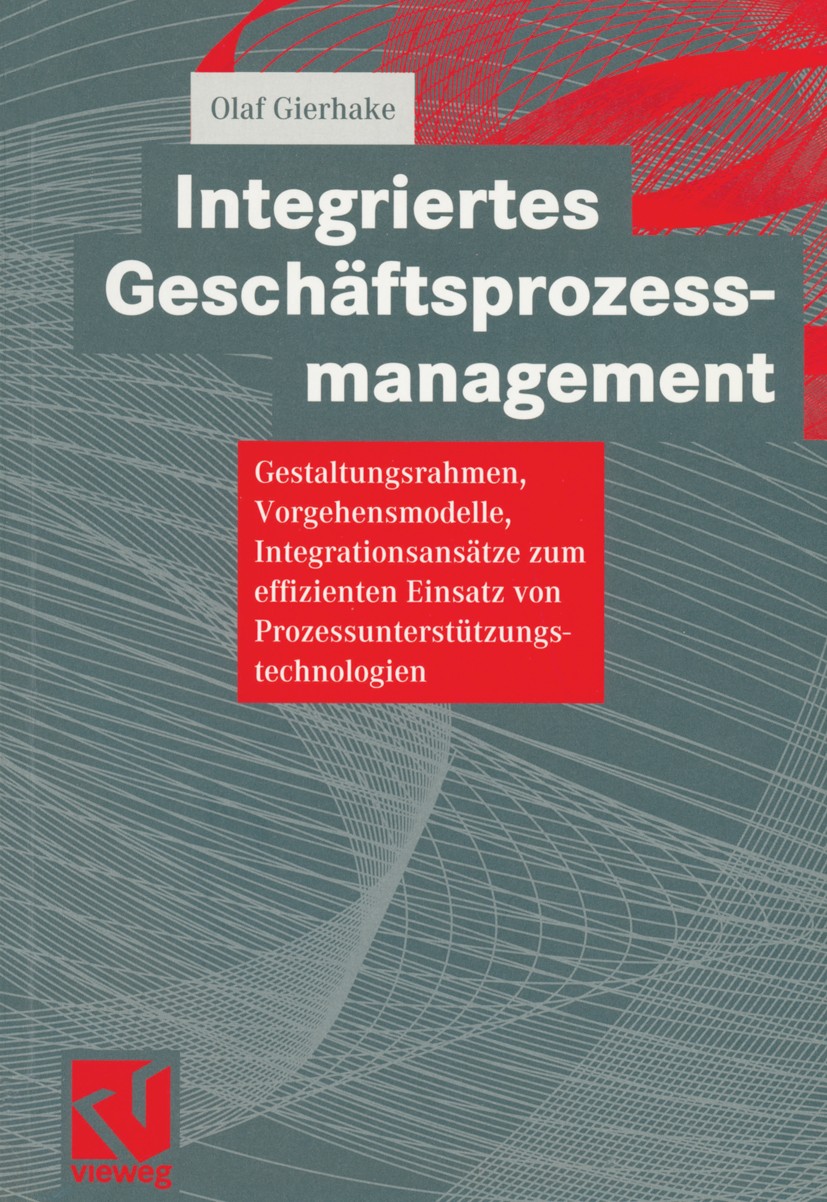 Titlebook: Integriertes Geschäftsprozessmanagement; Gestaltungsrahmen, V Olaf Gierhake Book 2001 Springer Fachmedien Wiesbaden 2001 Archivsysteme.Diss Titlebook: Integriertes Geschäftsprozessmanagement; Gestaltungsrahmen, V Olaf Gierhake Book 2001 Springer Fachmedien Wiesbaden 2001 Archivsysteme.Diss