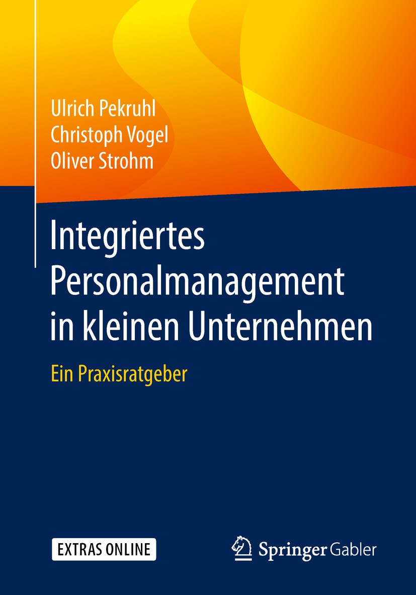 Titlebook: Integriertes Personalmanagement in kleinen Unternehmen; Ein Praxisratgeber Ulrich Pekruhl,Christoph Vogel,Oliver Strohm Book 2018 Springer- Titlebook: Integriertes Personalmanagement in kleinen Unternehmen; Ein Praxisratgeber Ulrich Pekruhl,Christoph Vogel,Oliver Strohm Book 2018 Springer-