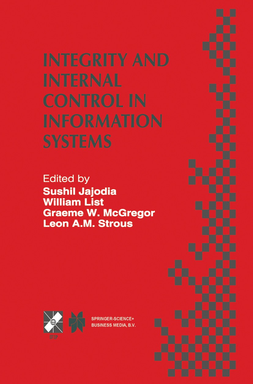 Titlebook: Integrity and Internal Control in Information Systems; IFIP TC11 Working Gr Sushil Jajodia,William List,Leon A. M. Strous Book 1998 IFIP In Titlebook: Integrity and Internal Control in Information Systems; IFIP TC11 Working Gr Sushil Jajodia,William List,Leon A. M. Strous Book 1998 IFIP In