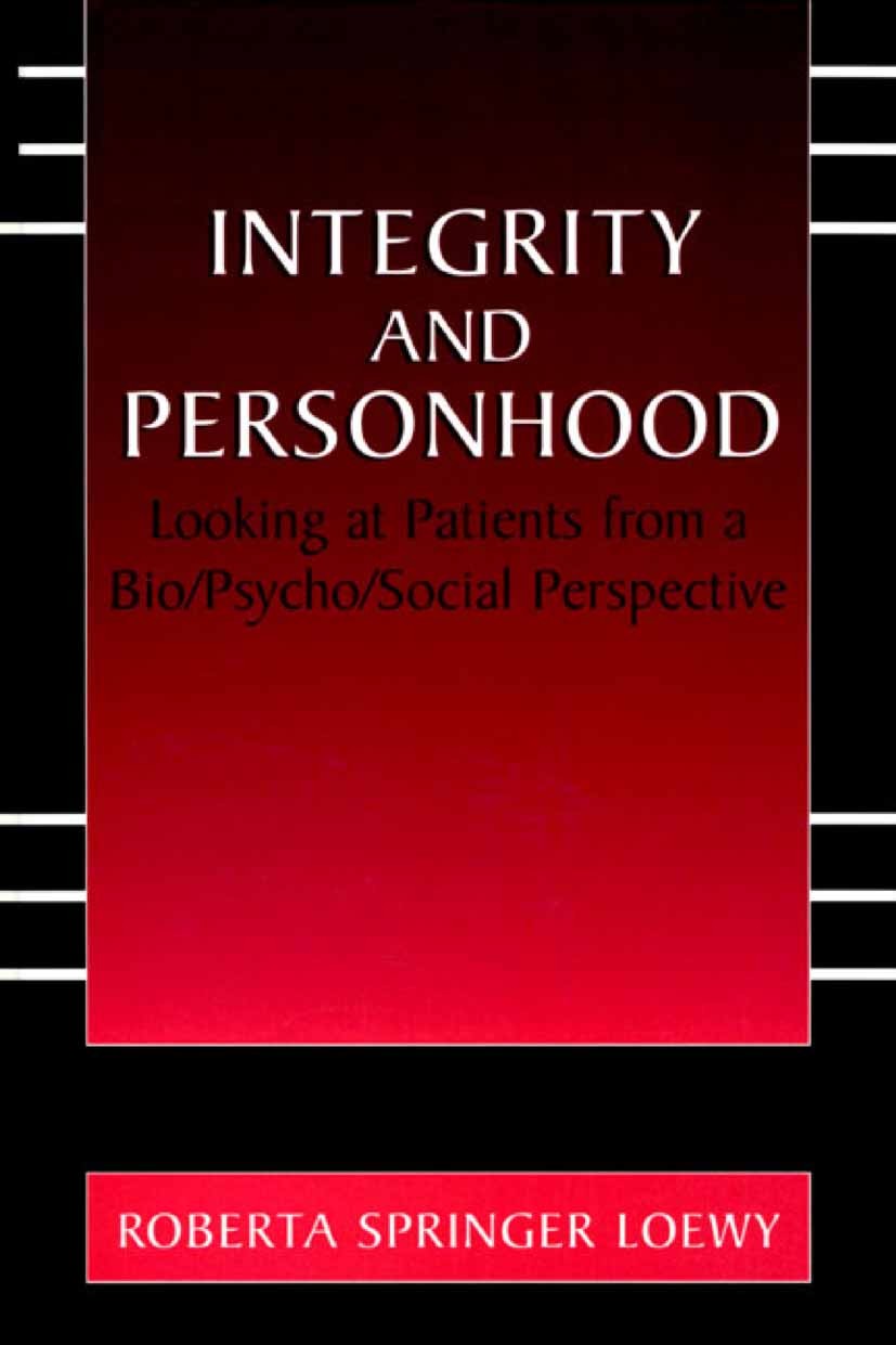 Titlebook: Integrity and Personhood; Looking at Patients Roberta Springer Loewy Book 2002 Springer Science+Business Media New York 2002 Ethical Issue Titlebook: Integrity and Personhood; Looking at Patients Roberta Springer Loewy Book 2002 Springer Science+Business Media New York 2002 Ethical Issue