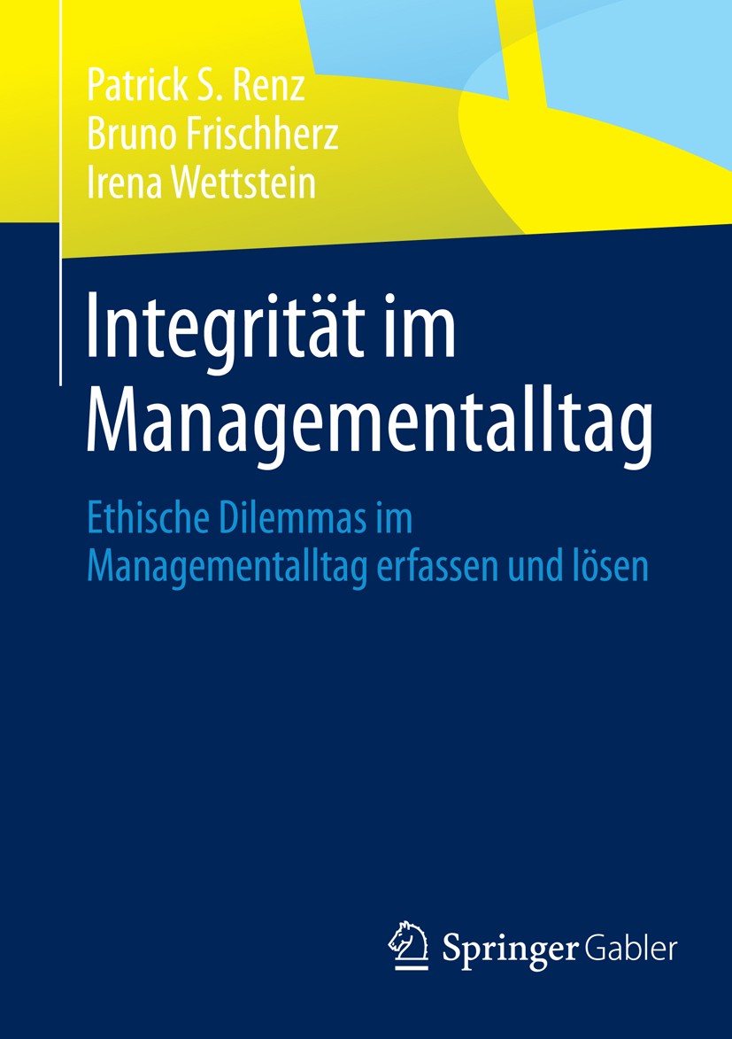 Titlebook: Integrität im Managementalltag; Ethische Dilemmas im Patrick S. Renz,Bruno Frischherz,Irena Wettstein Book 20151st edition Springer-Verlag Titlebook: Integrität im Managementalltag; Ethische Dilemmas im Patrick S. Renz,Bruno Frischherz,Irena Wettstein Book 20151st edition Springer-Verlag