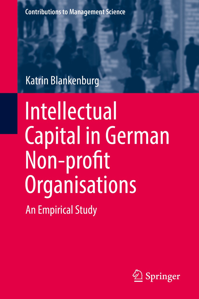 Titlebook: Intellectual Capital in German Non-profit Organisations; An Empirical Study Katrin Blankenburg Book 2018 Springer International Publishing Titlebook: Intellectual Capital in German Non-profit Organisations; An Empirical Study Katrin Blankenburg Book 2018 Springer International Publishing