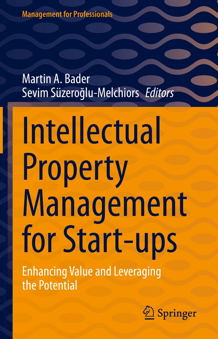 Titlebook: Intellectual Property Management for Start-ups; Enhancing Value and Martin A. Bader,Sevim Süzeroğlu-Melchiors Book 2023 The Editor(s) (if Titlebook: Intellectual Property Management for Start-ups; Enhancing Value and Martin A. Bader,Sevim Süzeroğlu-Melchiors Book 2023 The Editor(s) (if