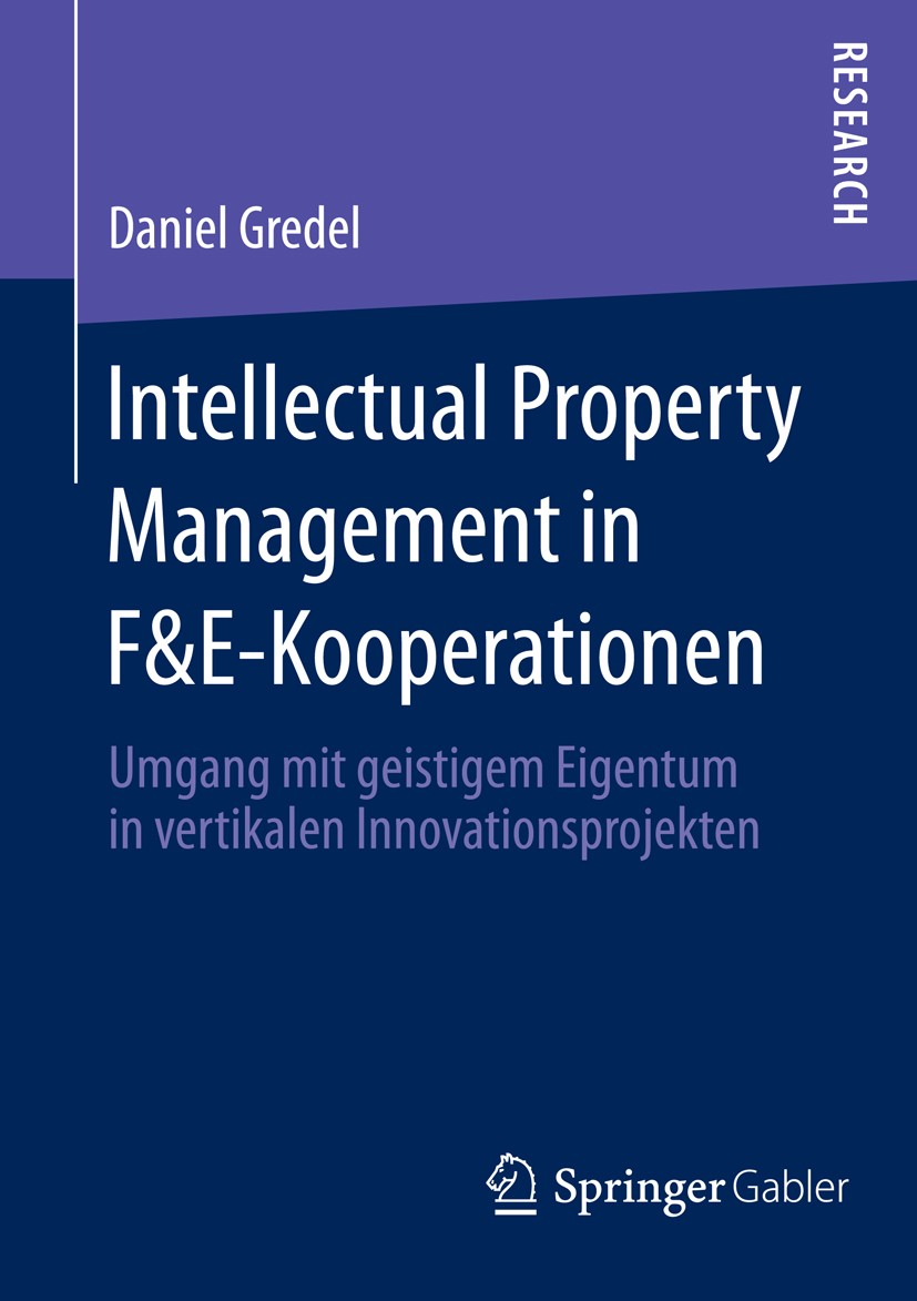 Titlebook: Intellectual Property Management in F&E-Kooperationen; Umgang mit geistigem Daniel Gredel Book 2016 Springer Fachmedien Wiesbaden 2016 Grun Titlebook: Intellectual Property Management in F&E-Kooperationen; Umgang mit geistigem Daniel Gredel Book 2016 Springer Fachmedien Wiesbaden 2016 Grun