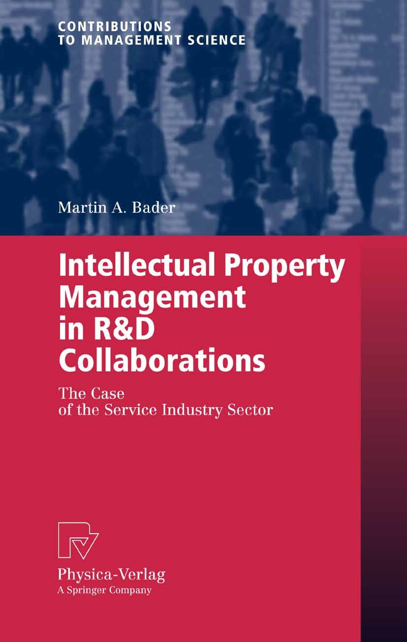 Titlebook: Intellectual Property Management in R&D Collaborations; The Case of the Serv Martin A. Bader Book 2006 Physica-Verlag Heidelberg 2006 Intel Titlebook: Intellectual Property Management in R&D Collaborations; The Case of the Serv Martin A. Bader Book 2006 Physica-Verlag Heidelberg 2006 Intel