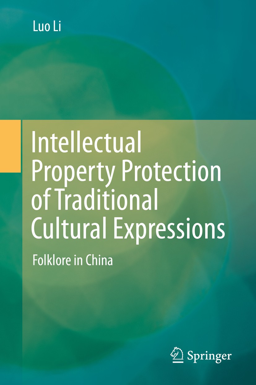 Titlebook: Intellectual Property Protection of Traditional Cultural Expressions; Folklore in China Luo Li Book 2014 Springer International Publishing Titlebook: Intellectual Property Protection of Traditional Cultural Expressions; Folklore in China Luo Li Book 2014 Springer International Publishing