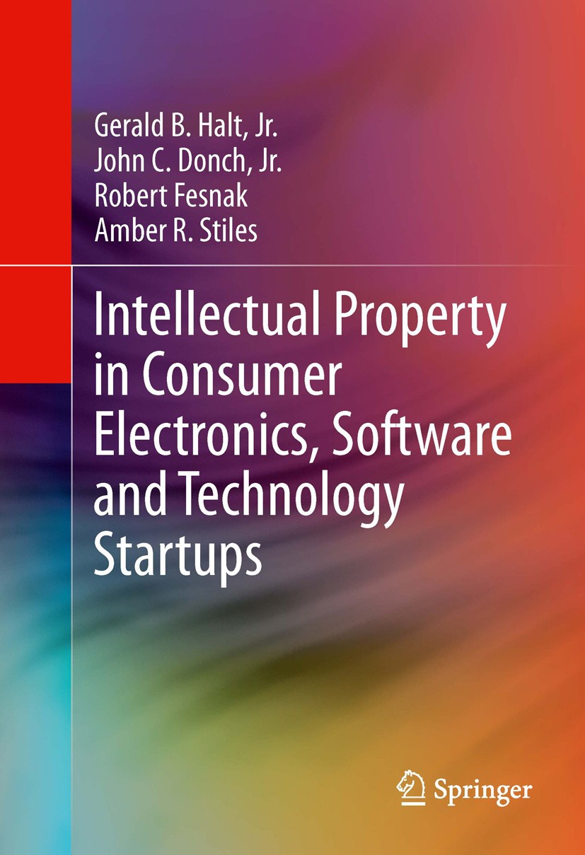 Titlebook: Intellectual Property in Consumer Electronics, Software and Technology Startups; Gerald B. Halt, Jr.,John C. Donch, Jr.,Robert Fesn Book 2 Titlebook: Intellectual Property in Consumer Electronics, Software and Technology Startups; Gerald B. Halt, Jr.,John C. Donch, Jr.,Robert Fesn Book 2