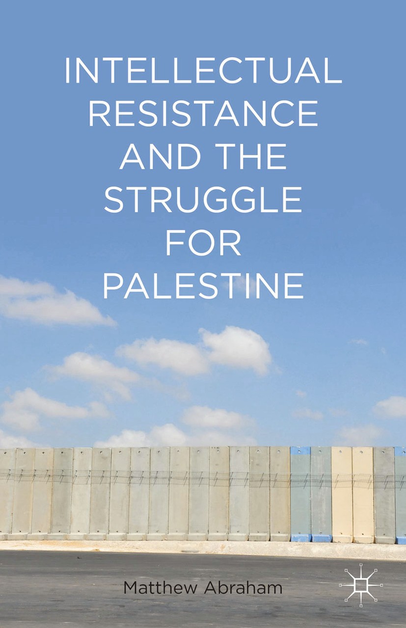 Titlebook: Intellectual Resistance and the Struggle for Palestine; Matthew Abraham Book 2014 Palgrave Macmillan, a division of Nature America Inc. 20 Titlebook: Intellectual Resistance and the Struggle for Palestine; Matthew Abraham Book 2014 Palgrave Macmillan, a division of Nature America Inc. 20