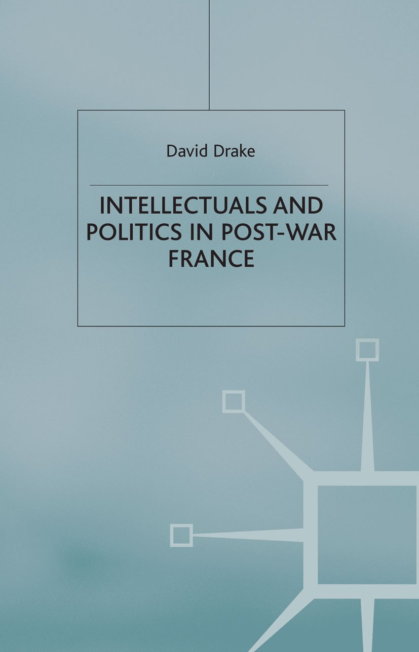Titlebook: Intellectuals and Politics in Post-War France; David Drake Book 2002 Palgrave Macmillan, a division of Macmillan Publishers Limited 2002 B Titlebook: Intellectuals and Politics in Post-War France; David Drake Book 2002 Palgrave Macmillan, a division of Macmillan Publishers Limited 2002 B