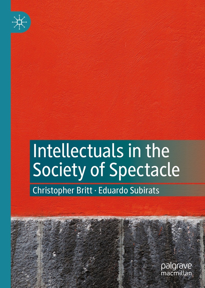 Titlebook: Intellectuals in the Society of Spectacle; Christopher Britt,Eduardo Subirats Book 2021 The Editor(s) (if applicable) and The Author(s), u Titlebook: Intellectuals in the Society of Spectacle; Christopher Britt,Eduardo Subirats Book 2021 The Editor(s) (if applicable) and The Author(s), u