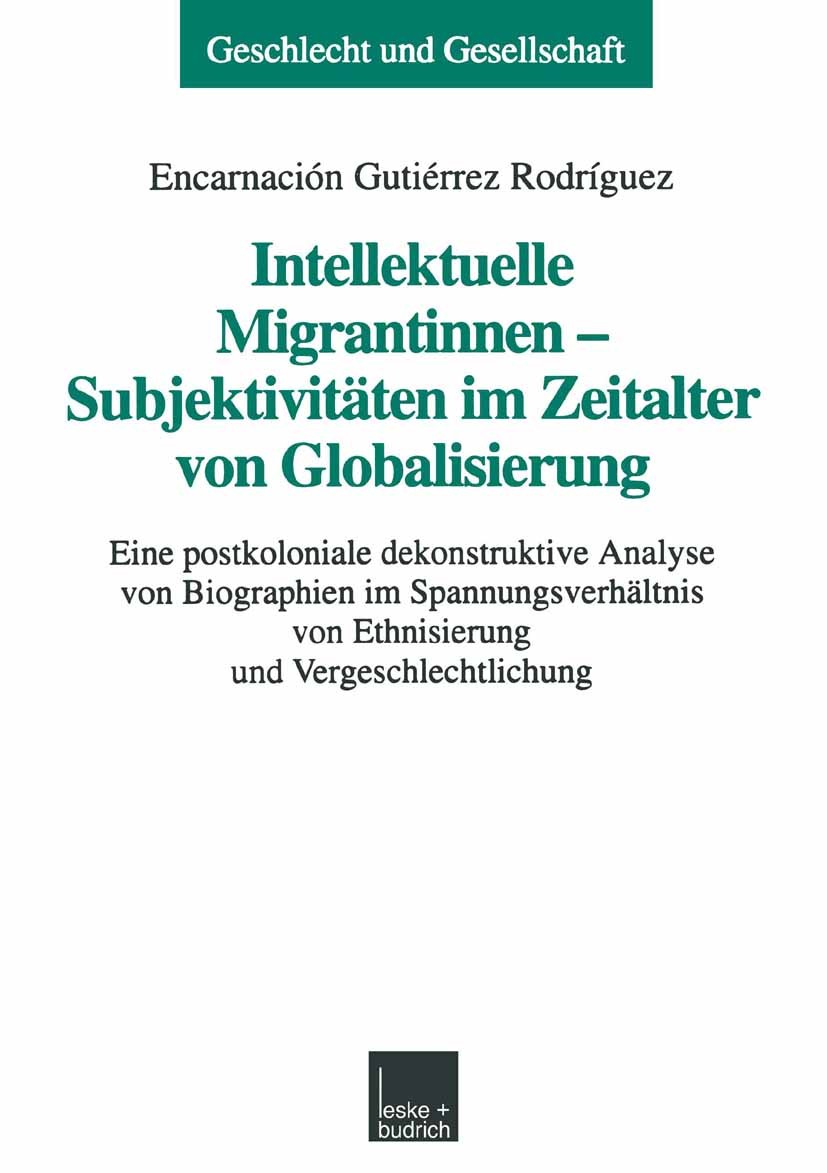 Titlebook: Intellektuelle Migrantinnen — Subjektivitäten im Zeitalter von Globalisierung; Eine postkoloniale d Encarnación Gutiérrez Rodríguez Book 19 Titlebook: Intellektuelle Migrantinnen — Subjektivitäten im Zeitalter von Globalisierung; Eine postkoloniale d Encarnación Gutiérrez Rodríguez Book 19