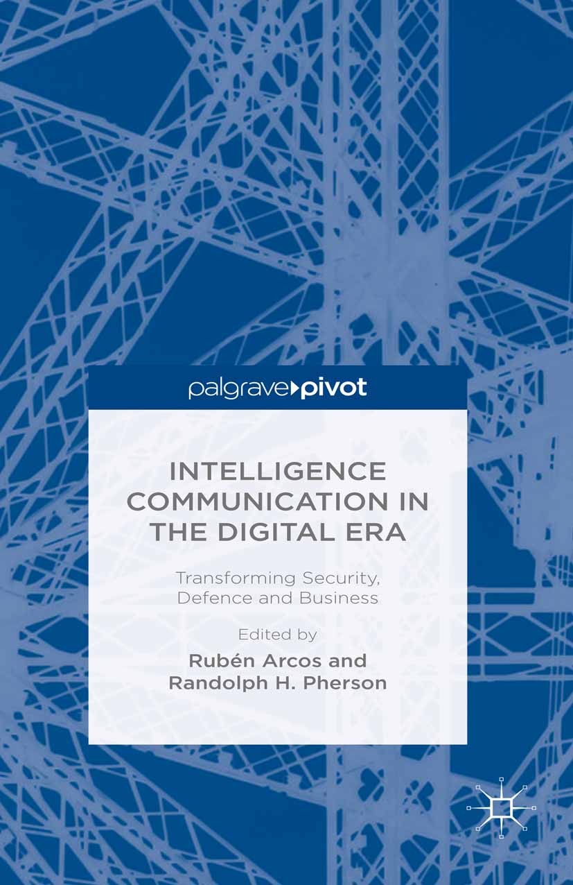 Titlebook: Intelligence Communication in the Digital Era: Transforming Security, Defence and Business; Rubén Arcos (Professor),Randolph H. Pherson (P Titlebook: Intelligence Communication in the Digital Era: Transforming Security, Defence and Business; Rubén Arcos (Professor),Randolph H. Pherson (P