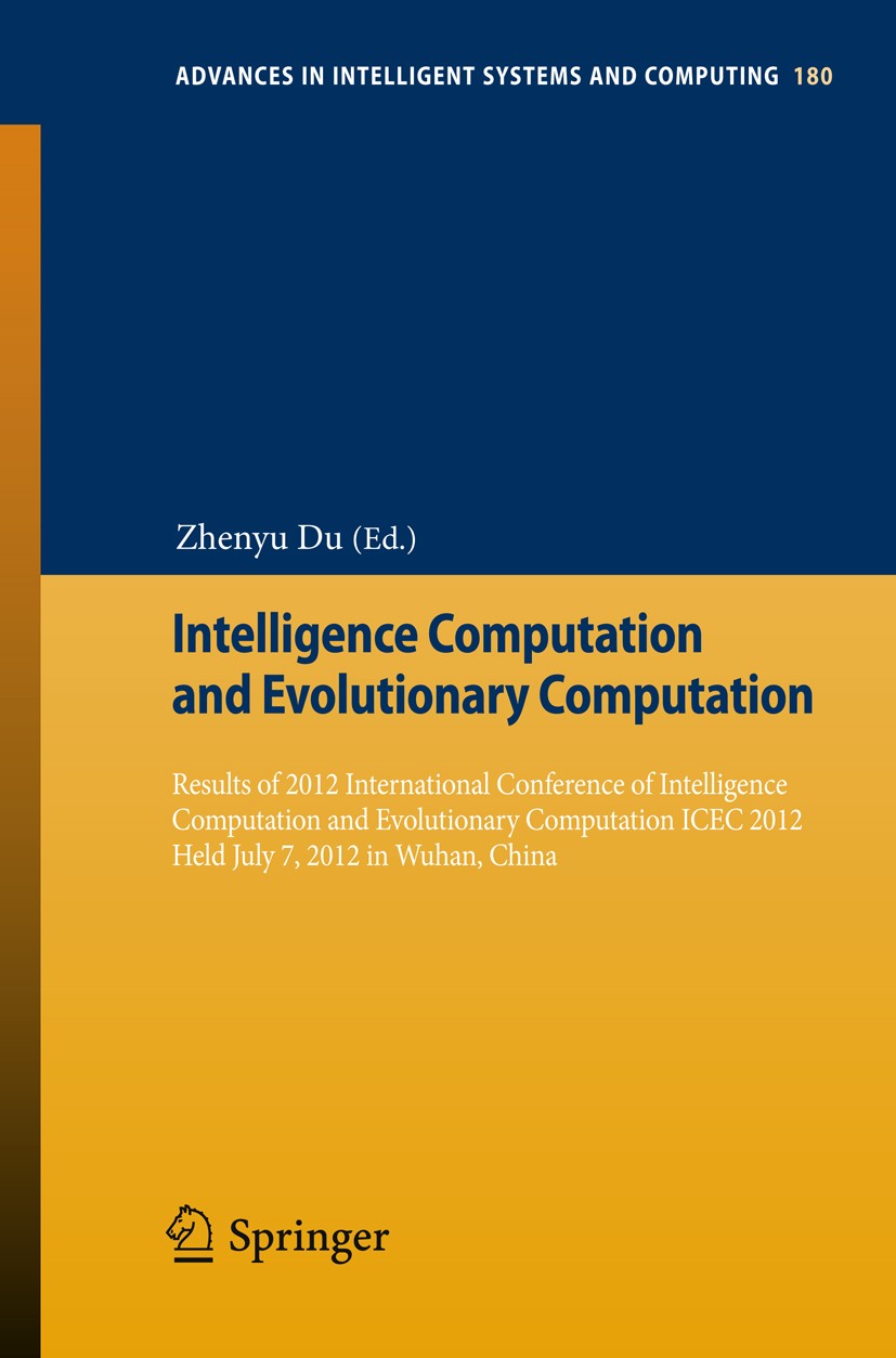 Titlebook: Intelligence Computation and Evolutionary Computation; Results of 2012 Inte Zhenyu Du Conference proceedings 2013 Springer-Verlag Berlin He Titlebook: Intelligence Computation and Evolutionary Computation; Results of 2012 Inte Zhenyu Du Conference proceedings 2013 Springer-Verlag Berlin He
