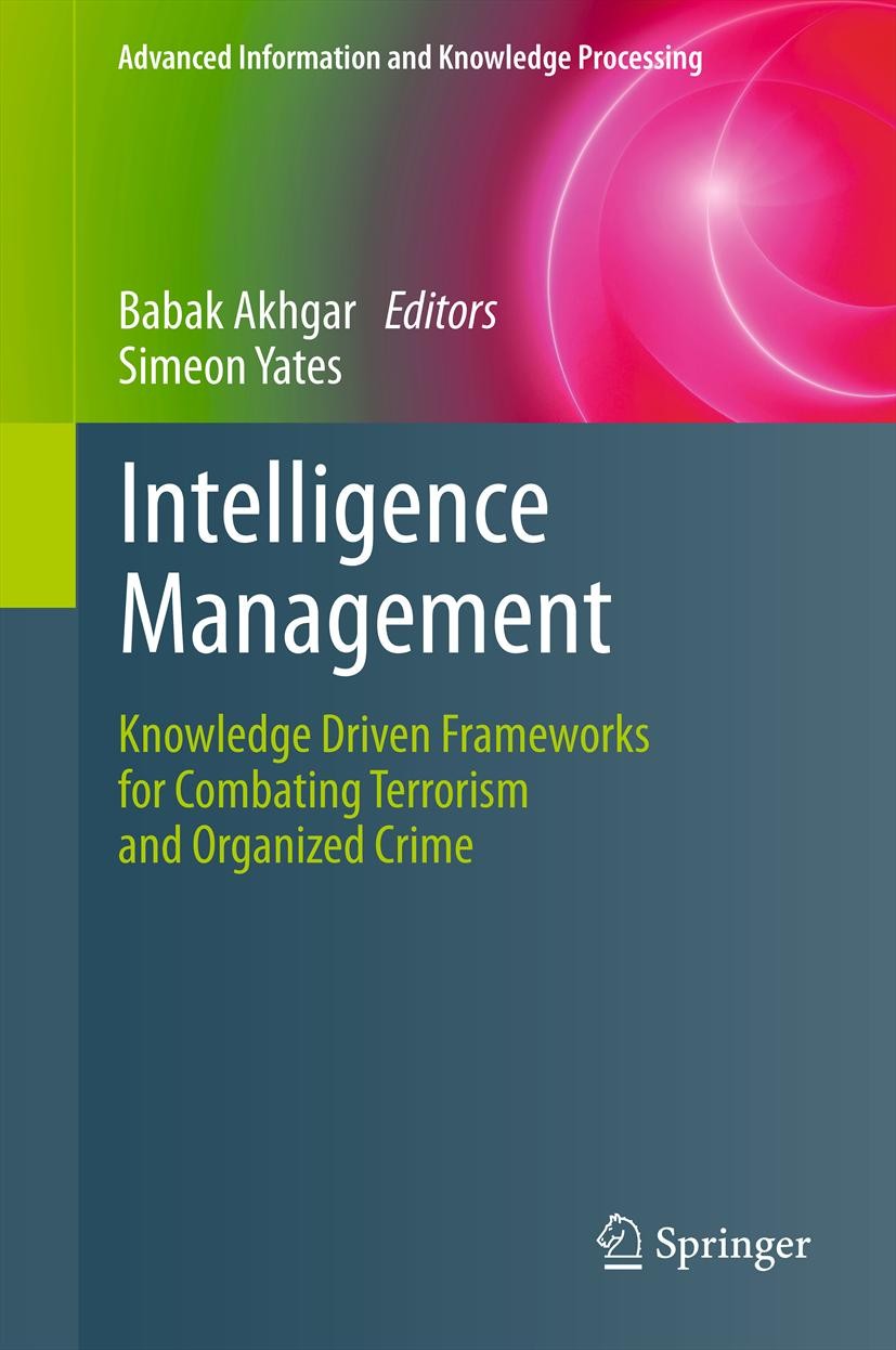 Titlebook: Intelligence Management; Knowledge Driven Fra Babak Akhgar,Simeon Yates Book 2011 Springer-Verlag London Limited 2011 Information and Commu Titlebook: Intelligence Management; Knowledge Driven Fra Babak Akhgar,Simeon Yates Book 2011 Springer-Verlag London Limited 2011 Information and Commu